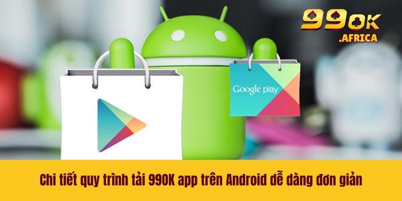 Tải 99OK App Trên Android - Chỉ Dẫn Quy Trình Đơn Giản 3 Chi tiết quy trình tải 99OK app trên Android dễ dàng đơn giản