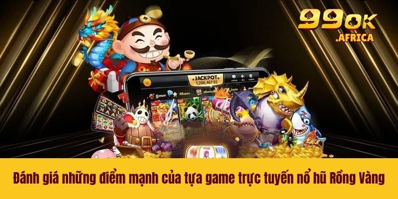 Nổ Hũ Rồng Vàng - Săn Hũ Jackpot Với Giá Trị hàng Tỷ Đồng 3 Đánh giá những điểm mạnh của tựa game trực tuyến nổ hũ Rồng Vàng