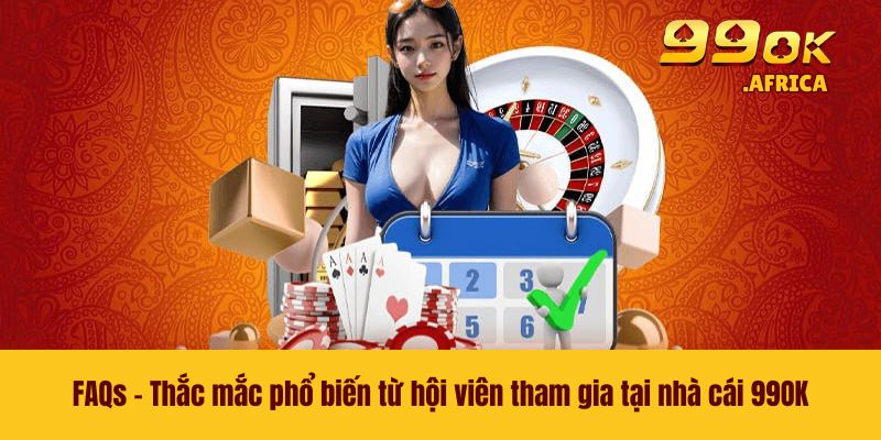 99OK 49 FAQs - Thắc mắc phổ biến từ hội viên tham gia tại nhà cái 99OK