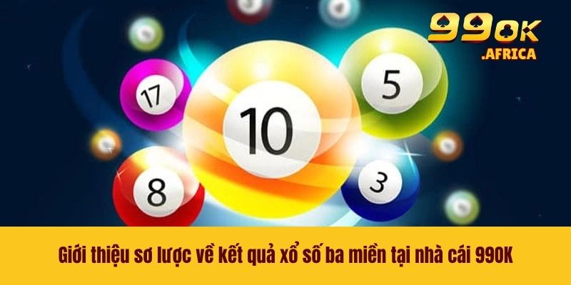Kết Quả Xổ Số Ba Miền - Cập Nhật Nhanh Kết Quả Tại 99OK 2 Giới thiệu sơ lược về kết quả xổ số ba miền tại nhà cái 99OK