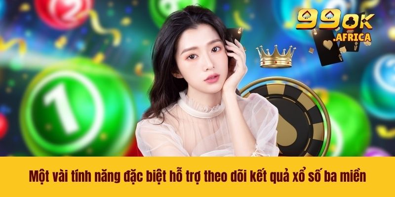 Kết Quả Xổ Số Ba Miền - Cập Nhật Nhanh Kết Quả Tại 99OK 4 Một vài tính năng đặc biệt hỗ trợ theo dõi kết quả xổ số ba miền