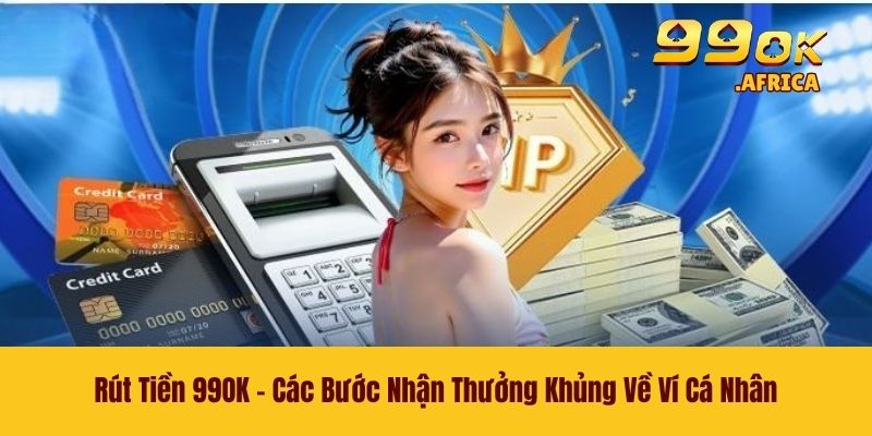 Rút Tiền 99OK - Các Bước Nhận Thưởng Khủng Về Ví Cá Nhân 1 Rút Tiền 99OK - Các Bước Nhận Thưởng Khủng Về Ví Cá Nhân